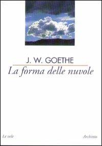 La forma delle nuvole e altri saggi di meteorologia - Johann Wolfgang Goethe - Libro Archinto 2000, Le vele | Libraccio.it