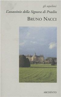 L' assassinio della signora di Praslin - Bruno Nacci - Libro Archinto 2000, Gli aquiloni | Libraccio.it