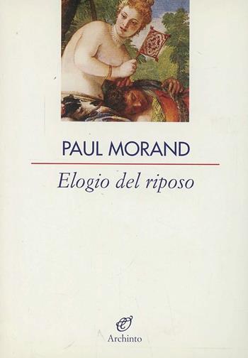 Elogio del riposo - Paul Morand - Libro Archinto 2000, Le vele | Libraccio.it