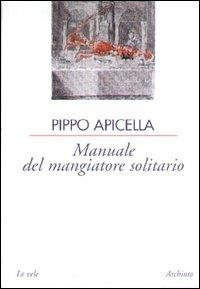 Manuale del mangiatore solitario - Pippo Apicella - Libro Archinto 2000, Le vele | Libraccio.it
