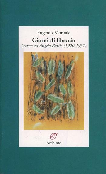 Giorni di libeccio. Lettere ad Angelo Barile (1920-1957) - Eugenio Montale - Libro Archinto 2002, Lettere | Libraccio.it