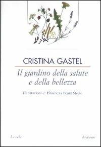 Il giardino della salute e della bellezza - Cristina Gastel Chiarelli - Libro Archinto 2003, Le vele | Libraccio.it