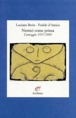 Nemici come prima. Carteggio 1957-1989 - Luciano Berio, Fedele D'Amico - Libro Archinto 2002, Lettere | Libraccio.it