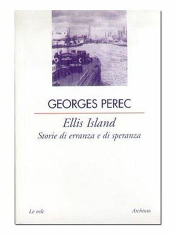 Ellis Island. Storie di erranza e di speranza - Georges Perec - Libro Archinto 2003, Le vele | Libraccio.it
