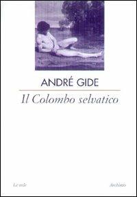 Il colombo selvatico - André Gide - Libro Archinto 2003 | Libraccio.it