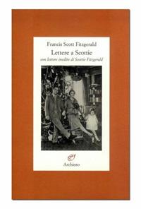 Lettere a Scottie. Con lettere inedite di Scottie Fitzgerald - Francis Scott Fitzgerald - Libro Archinto 2003 | Libraccio.it