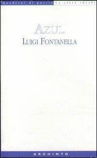Azul - Luigi Fontanella - Libro Archinto 2001, Quaderni di poesia. La città ideale | Libraccio.it