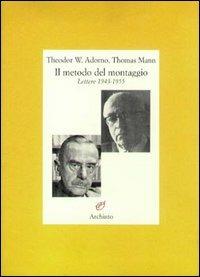 Il metodo del montaggio. Lettere 1943-1955 - Theodor W. Adorno, Thomas Mann - Libro Archinto 2003, Lettere | Libraccio.it