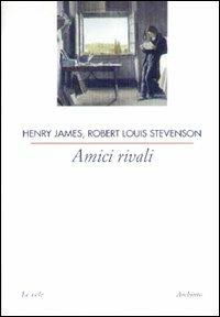 Amici rivali - Henry James, Robert Louis Stevenson - Libro Archinto 2003, Le vele | Libraccio.it
