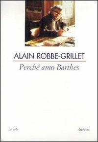 Perché amo Barthes - Alain Robbe-Grillet - Libro Archinto 2004, Le vele | Libraccio.it