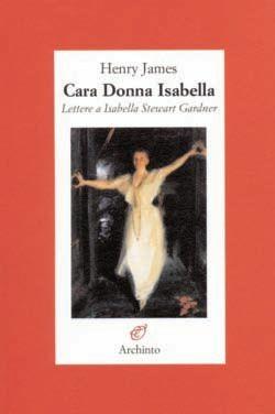 Cara donna Isabella. Lettere a Isabella Stewart Gardner - Henry James - Libro Archinto 2004, Lettere | Libraccio.it