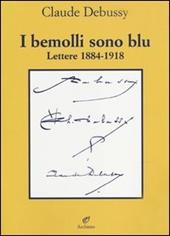 I bemolli sono blu. Lettere (1884-1918)