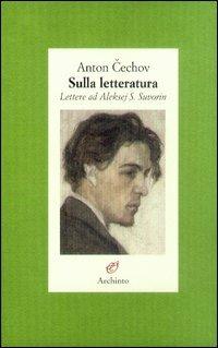 Sulla letteratura. Lettere ad Aleksej S. Suvorin - Anton Cechov - Libro Archinto 2004, Lettere | Libraccio.it