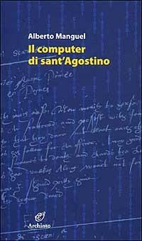 Il computer di sant'Agostino e altri saggi - Alberto Manguel - Libro Archinto 2005 | Libraccio.it