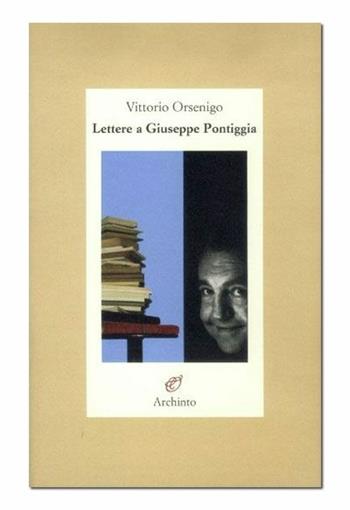 Lettere a Pontiggia - Vittorio Orsenigo - Libro Archinto 2006, Lettere | Libraccio.it