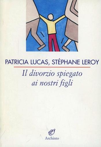 Il divorzio spiegato ai nostri figli - Stephane Leroy, Patricia Lucas - Libro Archinto 2006, Le vele | Libraccio.it