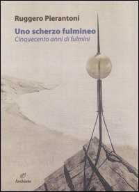 Uno Scherzo Fulmineo. Cinquecento Anni Di Fulmini Dal 1929 Al 1447. Ediz. Illustrata