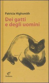Dei gatti e degli uomini - Patricia Highsmith - Libro Archinto 2007, Le mongolfiere | Libraccio.it
