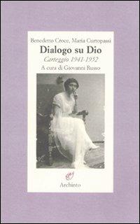 Dialogo su Dio. Carteggio 1941-1952 - Benedetto Croce, Maria Curtopassi - Libro Archinto 2007 | Libraccio.it