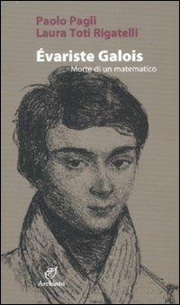 Évariste Galois. Morte di un matematico - Paolo Pagli, Laura Toti Rigatelli - Libro Archinto 2007, Le mongolfiere | Libraccio.it
