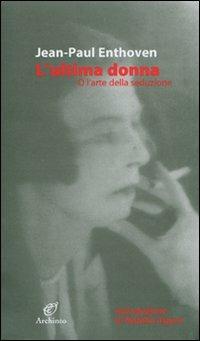 L' ultima donna. O l'arte della seduzione - Jean-Paul Enthoven - Libro Archinto 2007, Le mongolfiere | Libraccio.it