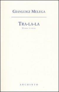 Tra-la-la. Words to music. Testo inglese a fronte - Gianluigi Melega - Libro Archinto 2007 | Libraccio.it