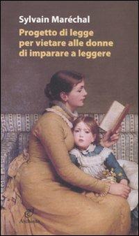 Progetto di legge per vietare alle donne d'imparare a leggere - Sylvain Maréchal - Libro Archinto 2007, Le mongolfiere | Libraccio.it