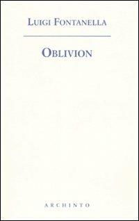 Oblivion - Luigi Fontanella - Libro Archinto 2008, Quaderni di poesia. La città ideale | Libraccio.it