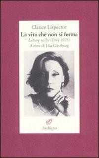 La vita che non si ferma. Lettere scelte (1941-1975) - Clarice Lispector - Libro Archinto 2008 | Libraccio.it