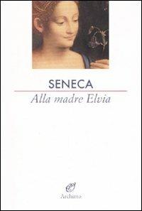 Alla madre Elvia - Lucio Anneo Seneca - Libro Archinto 2008, Le vele | Libraccio.it