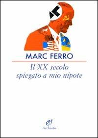 Il XX secolo spiegato a mio nipote - Marc Ferro - Libro Archinto 2008, Le vele | Libraccio.it