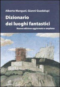 Dizionario dei luoghi fantastici - Alberto Manguel, Gianni Guadalupi - Libro Archinto 2011 | Libraccio.it