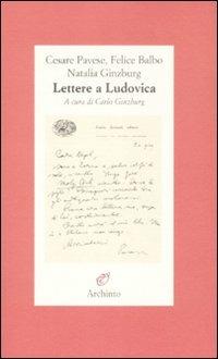 Lettere a Ludovica - Cesare Pavese, Natalia Ginzburg, Felice Balbo - Libro Archinto 2008, Lettere | Libraccio.it