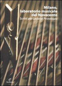 Milano, laboratorio musicale del Novecento. Scritti per Luciana Pestalozza. Con CD-ROM  - Libro Archinto 2009, Lettere | Libraccio.it