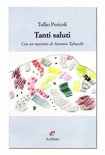 Tanti saluti - Tullio Pericoli, Antonio Tabucchi - Libro Archinto 2009, Lettere | Libraccio.it