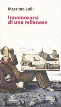 Innamorarsi di una milanese - Massimo Lolli - Libro Archinto 2009, Le mongolfiere | Libraccio.it