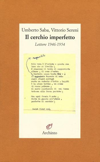Il cerchio imperfetto. Lettere 1946-1954 - Umberto Saba, Vittorio Sereni - Libro Archinto 2010, Lettere | Libraccio.it