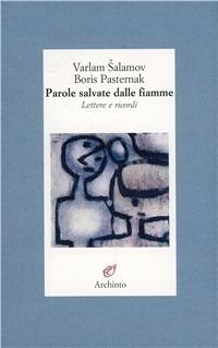 Parole salvate dalle fiamme - Varlam Salamov, Boris Pasternak - Libro Archinto 2009, Lettere | Libraccio.it