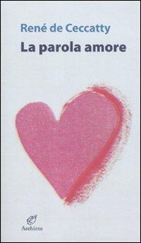 La parola amore - René de Ceccatty - Libro Archinto 2010 | Libraccio.it