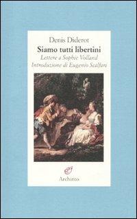Siamo tutti libertini. Lettere a Sophie Volland. 1759-1762 - Denis Diderot - Libro Archinto 2010 | Libraccio.it