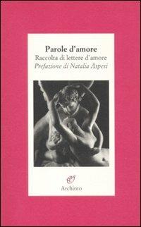 Parole d'amore. Raccolte di lettere d'amore  - Libro Archinto 2011, Lettere | Libraccio.it