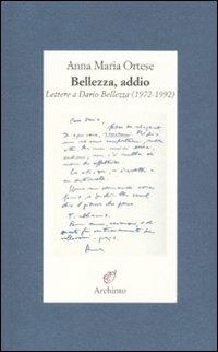 Bellezza, addio. Lettere a Dario Bellezza (1972-1992) - Anna Maria Ortese - Libro Archinto 2011 | Libraccio.it