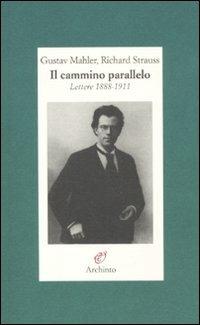 Il cammino parallelo. Lettere 1888-1911 - Gustav Mahler, Richard Strauss - Libro Archinto 2011, Lettere | Libraccio.it