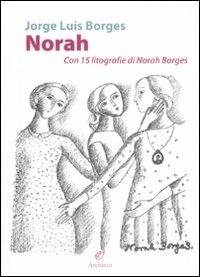 Norah. Con 15 litografie di Norah Borges - Jorge L. Borges - Libro Archinto 2011, Lettere | Libraccio.it