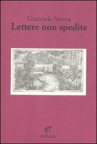 Lettere non spedite - Giancarlo Scorza - Libro Archinto 2012, Lettere | Libraccio.it