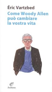 Come Woody Allen può cambiare la vostra vita