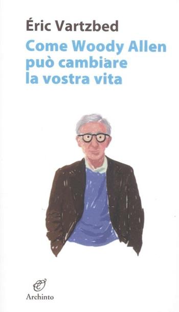 Come Woody Allen può cambiare la vostra vita - Éric Vartzbed - Libro Archinto 2012, Le mongolfiere | Libraccio.it