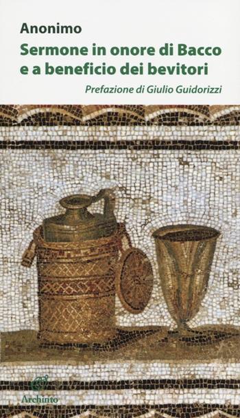 Sermone in onore di Bacco e a beneficio dei bevitori - Anonimo - Libro Archinto 2012, Le mongolfiere | Libraccio.it