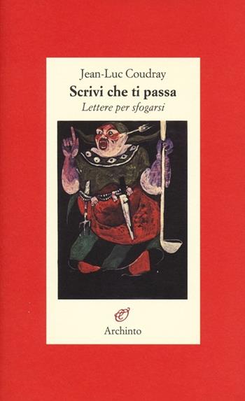 Scrivi che ti passa. Lettere per sfogarsi - Jean-Luc Coudray - Libro Archinto 2013, Lettere | Libraccio.it