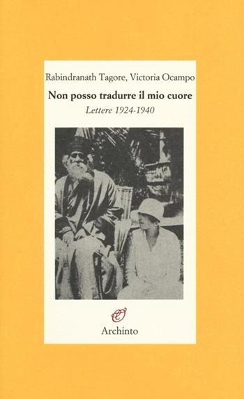Non posso tradurre il mio cuore. Lettere 1924-1940 - Rabindranath Tagore, Victoria Ocampo - Libro Archinto 2013, Lettere | Libraccio.it